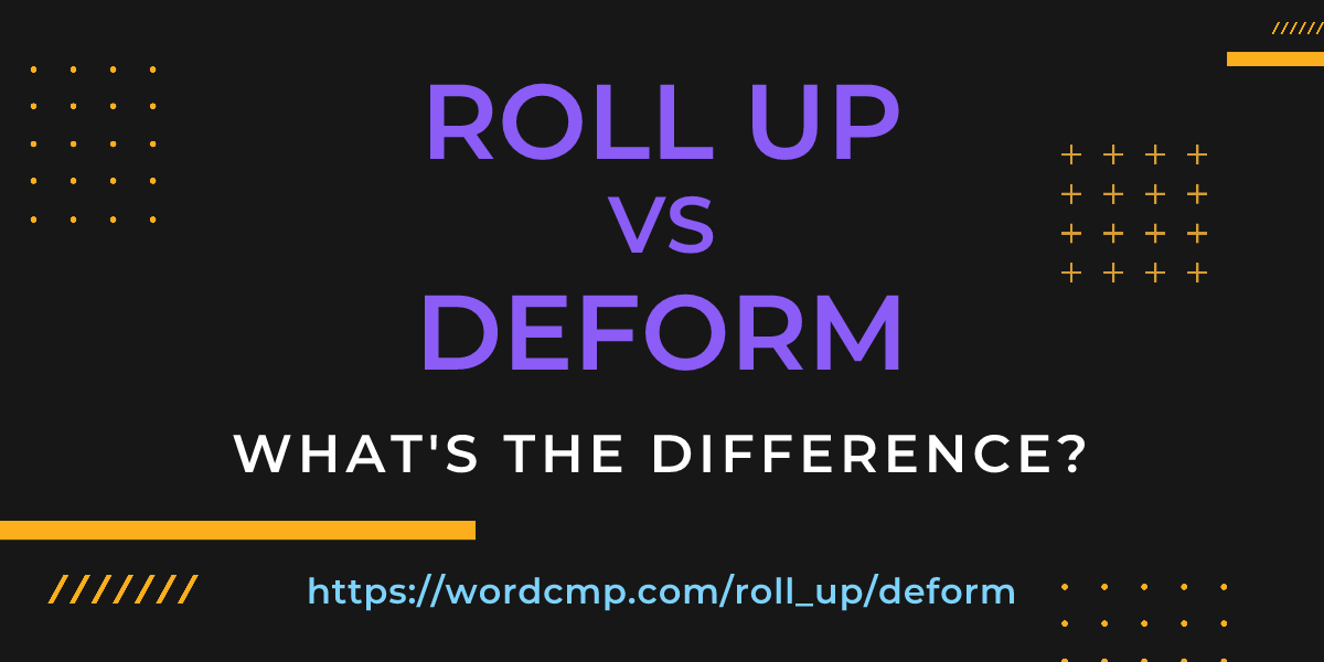 Difference between roll up and deform