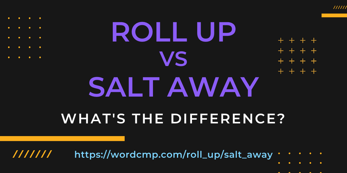 Difference between roll up and salt away