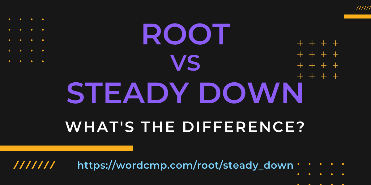 Difference between root and steady down