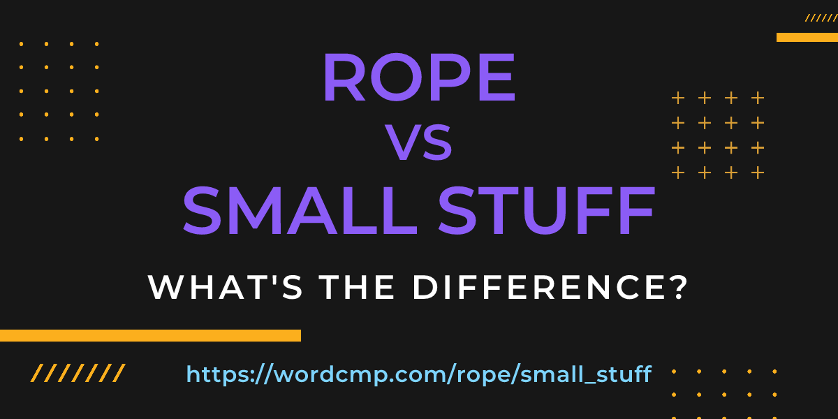 Difference between rope and small stuff
