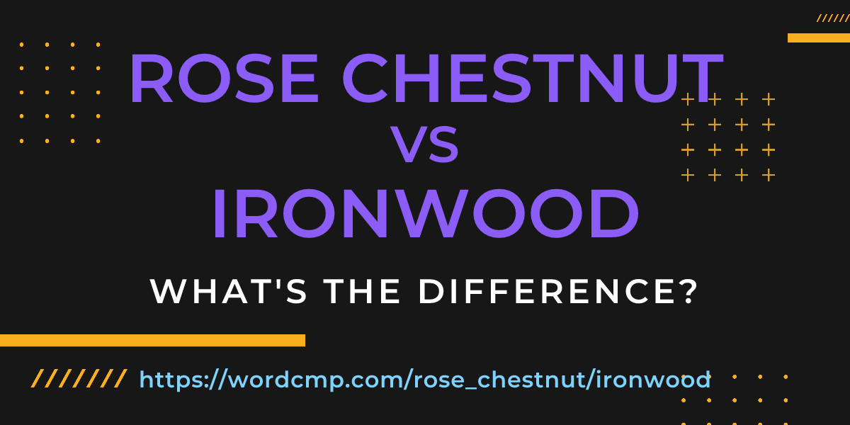 Difference between rose chestnut and ironwood