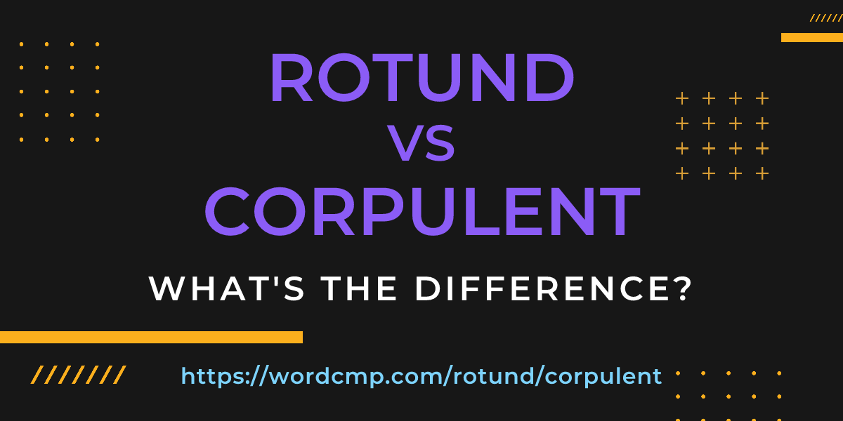 Difference between rotund and corpulent