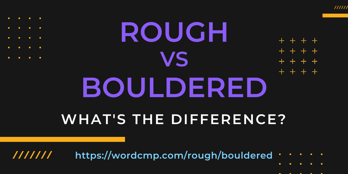 Difference between rough and bouldered