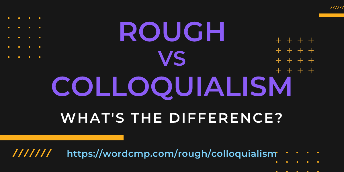 Difference between rough and colloquialism