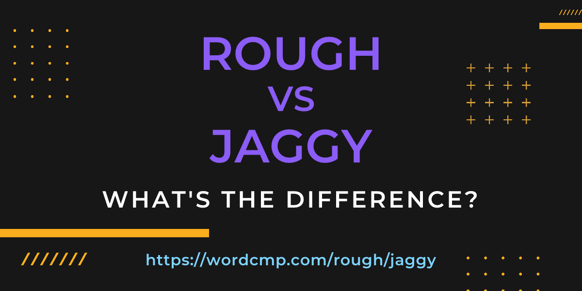 Difference between rough and jaggy