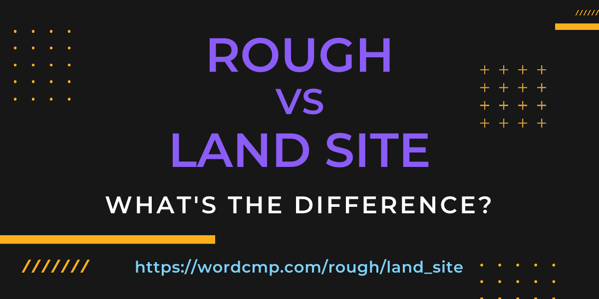 Difference between rough and land site