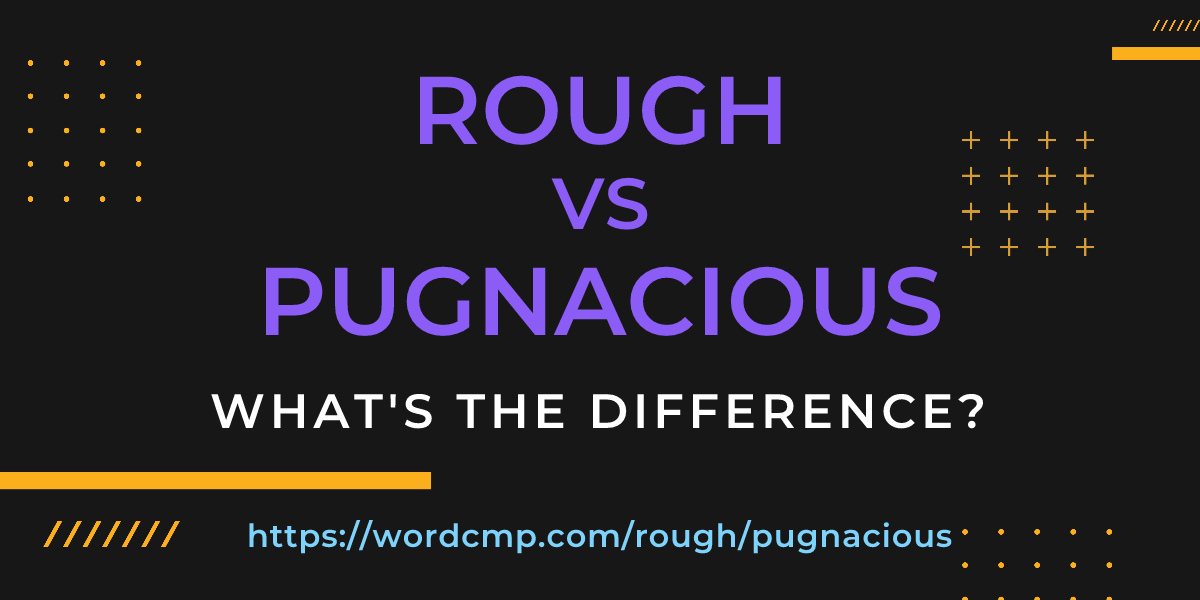 Difference between rough and pugnacious