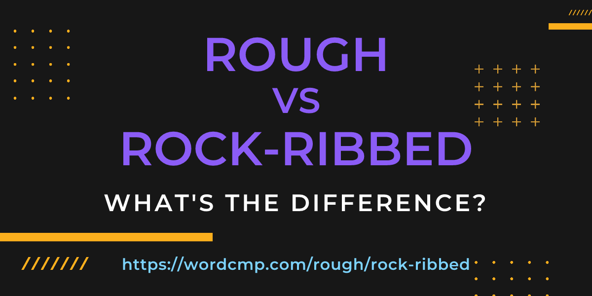 Difference between rough and rock-ribbed