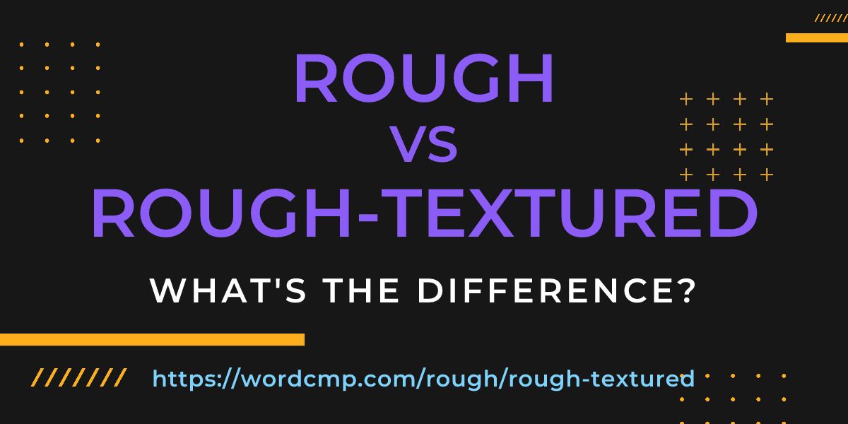 Difference between rough and rough-textured