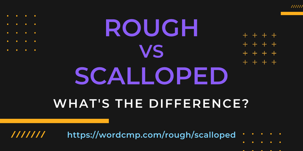 Difference between rough and scalloped