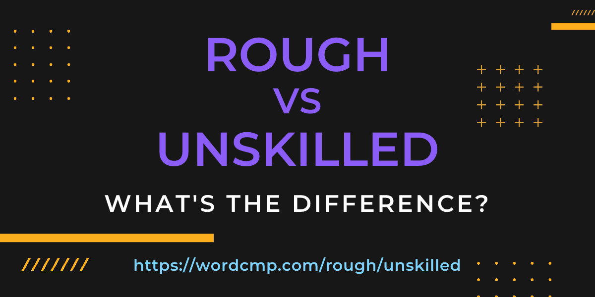 Difference between rough and unskilled