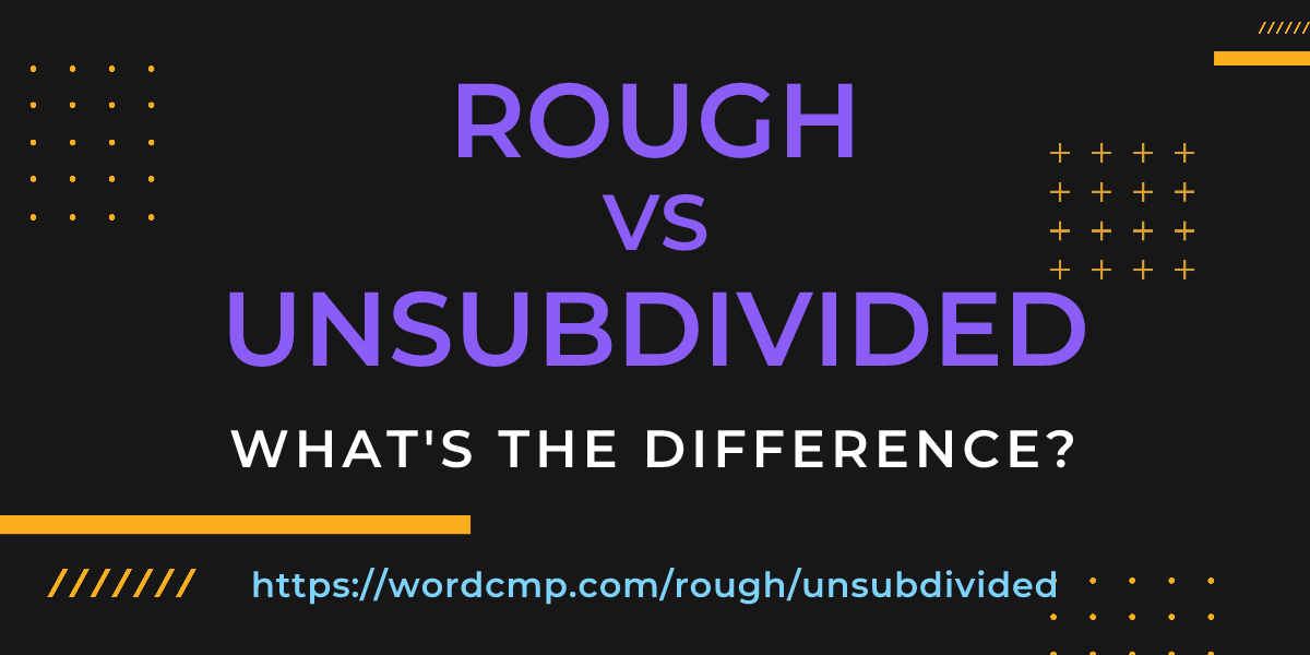 Difference between rough and unsubdivided