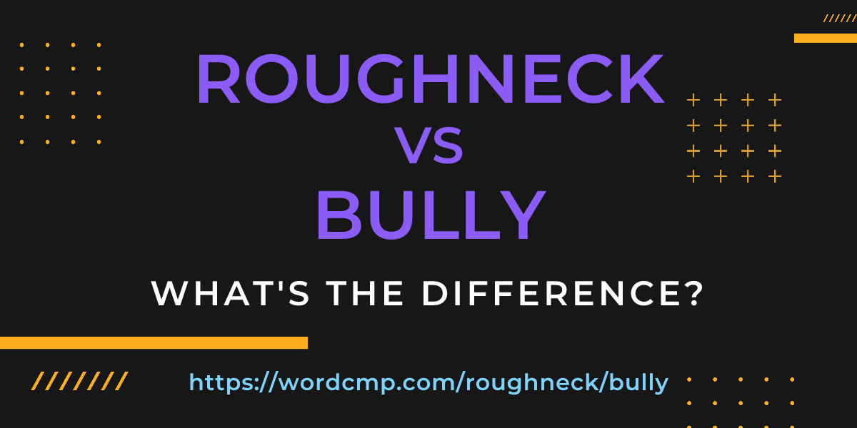 Difference between roughneck and bully