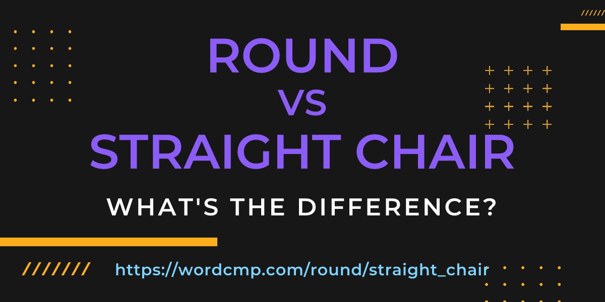 Difference between round and straight chair
