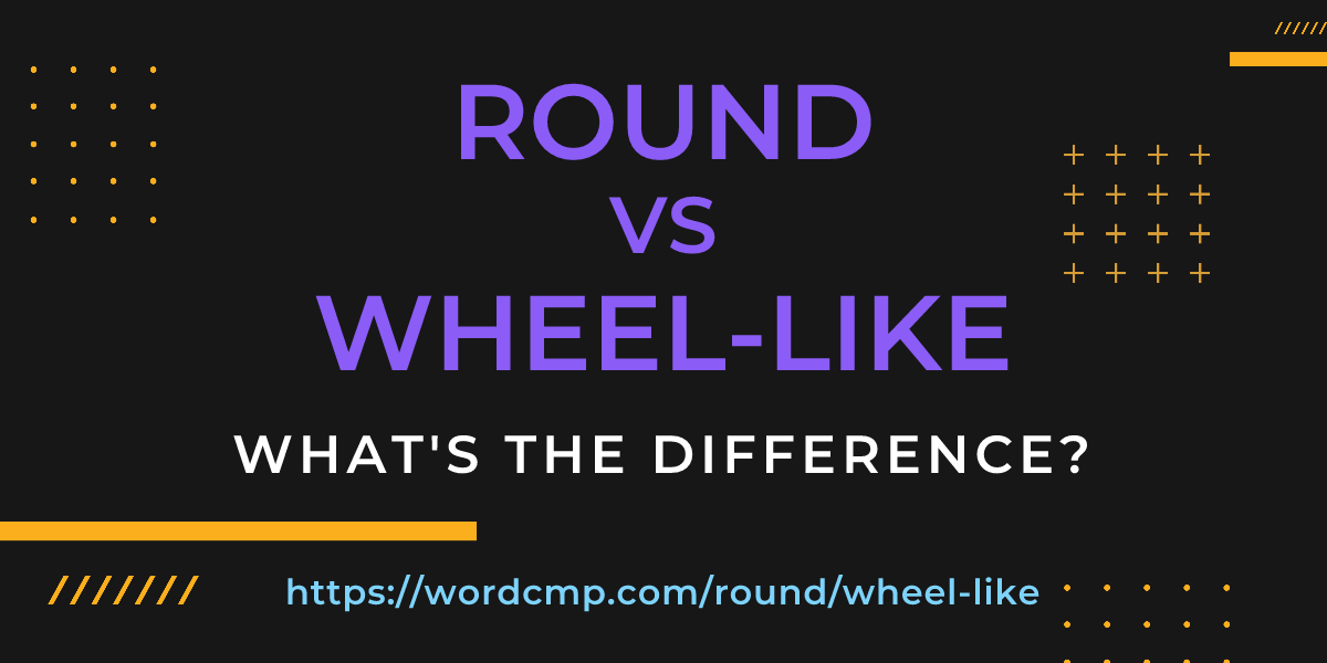 Difference between round and wheel-like