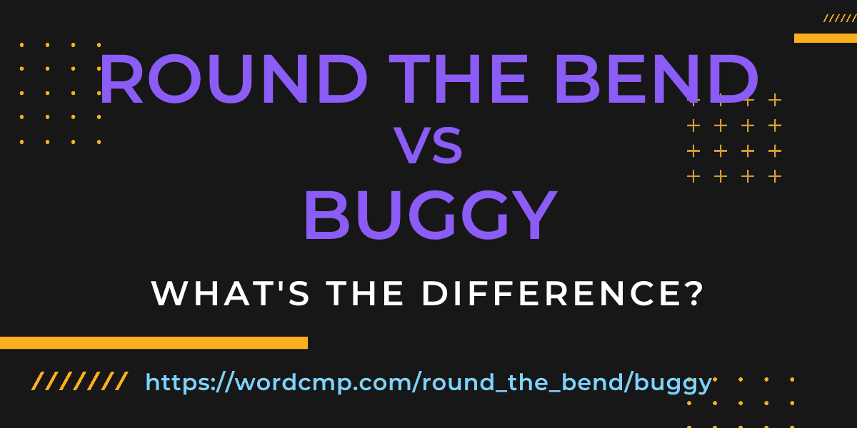 Difference between round the bend and buggy
