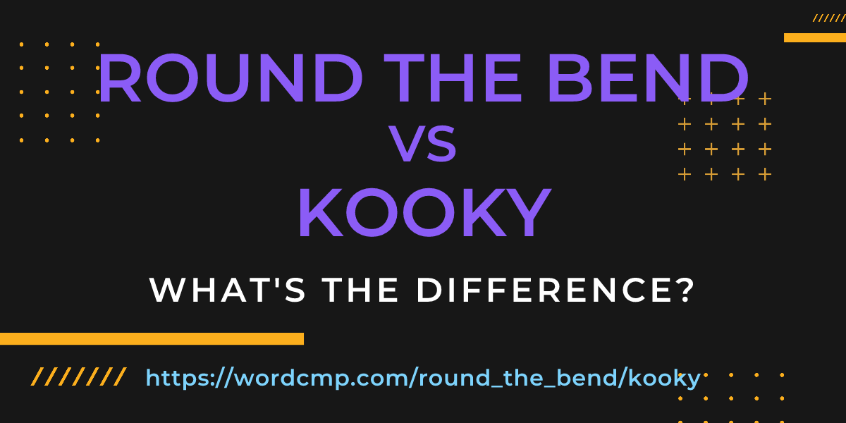 Difference between round the bend and kooky