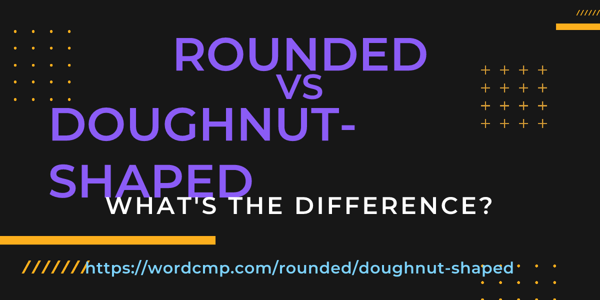 Difference between rounded and doughnut-shaped