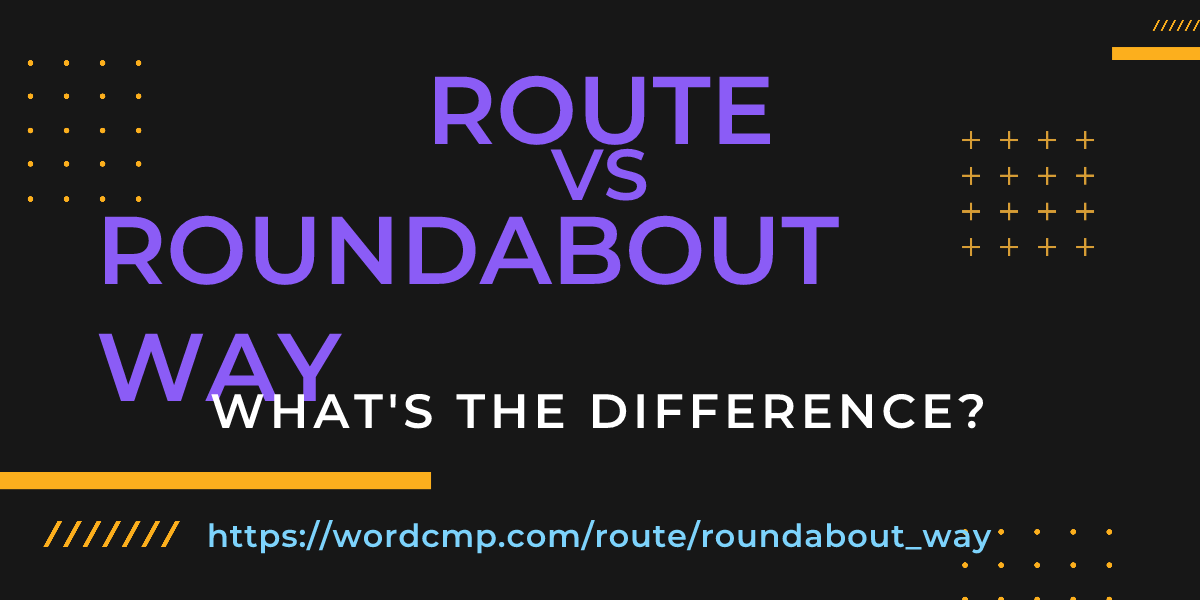 Difference between route and roundabout way