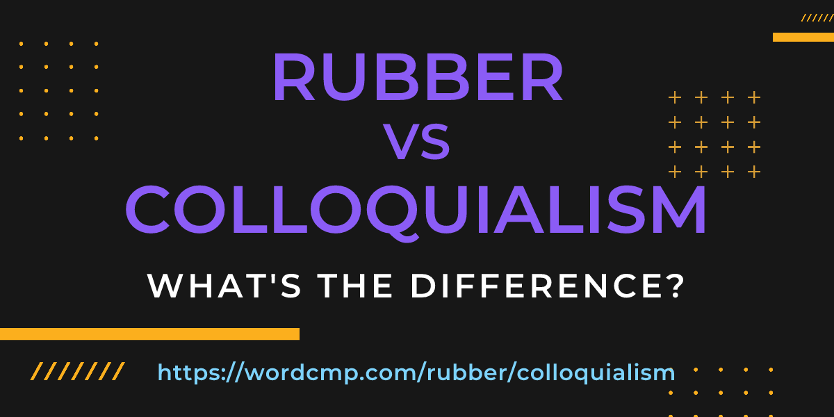Difference between rubber and colloquialism