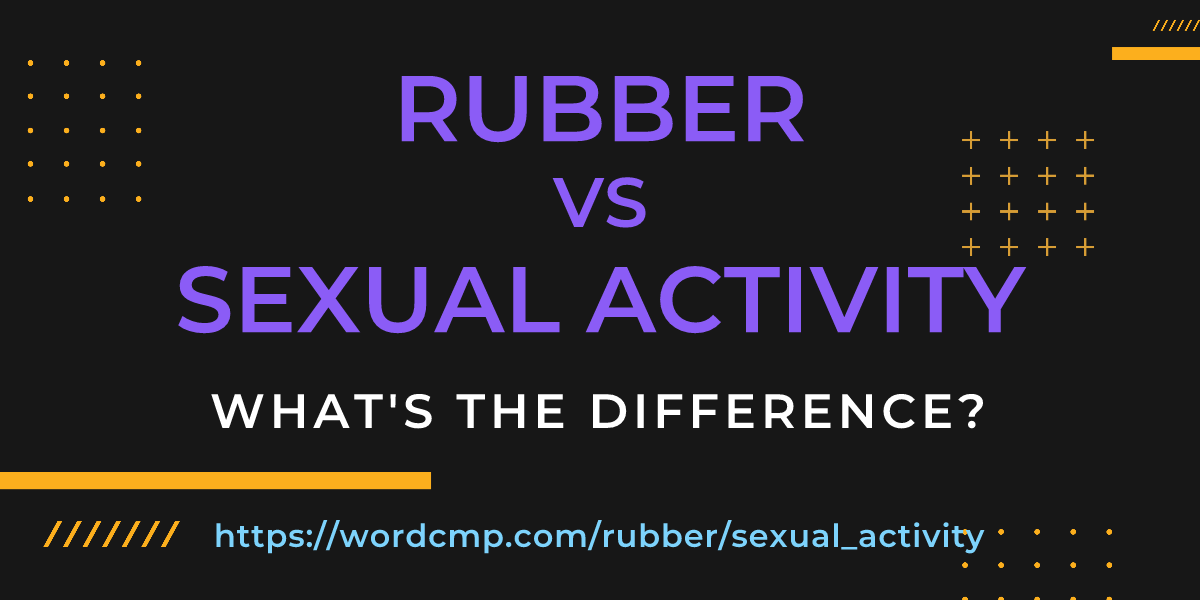 Difference between rubber and sexual activity