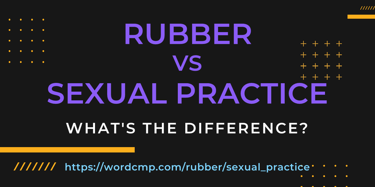 Difference between rubber and sexual practice