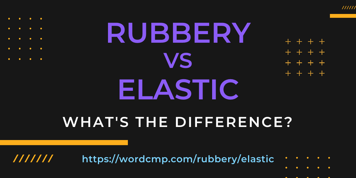 Difference between rubbery and elastic