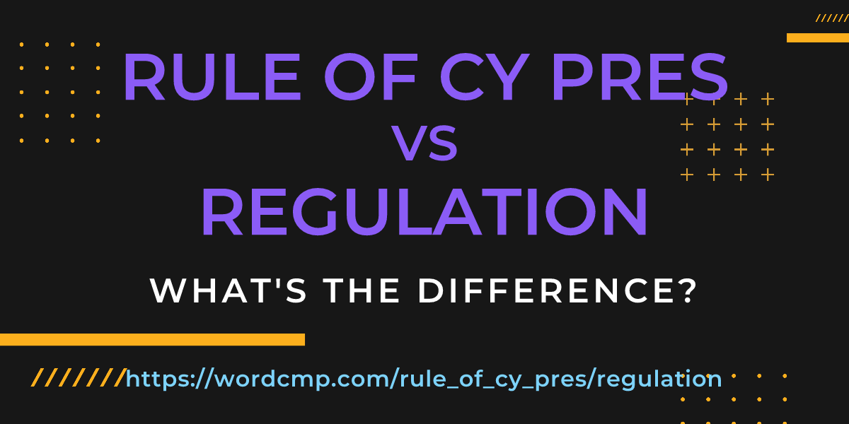 Difference between rule of cy pres and regulation