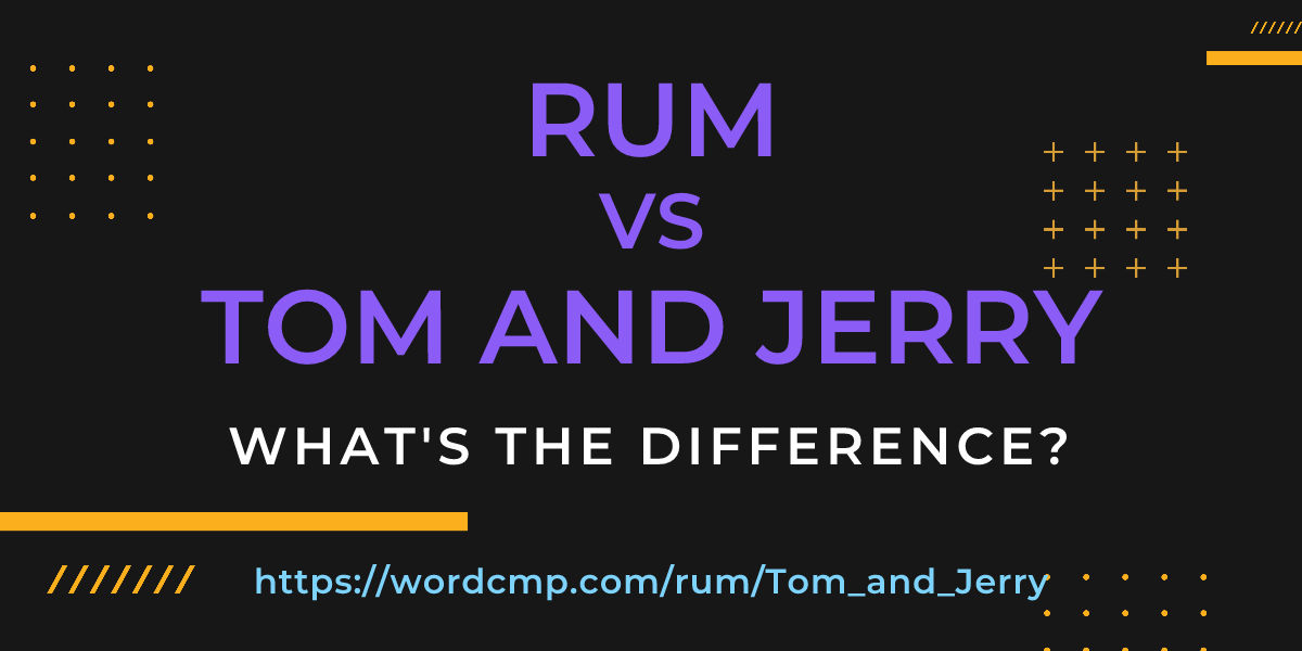 Difference between rum and Tom and Jerry