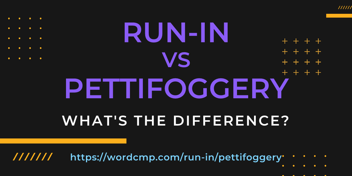 Difference between run-in and pettifoggery