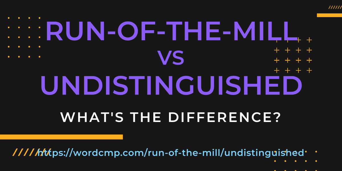 Difference between run-of-the-mill and undistinguished
