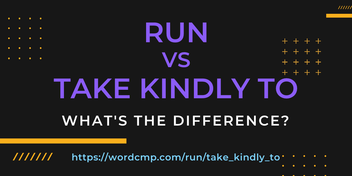 Difference between run and take kindly to