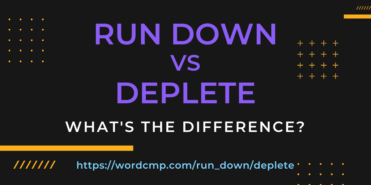 Difference between run down and deplete