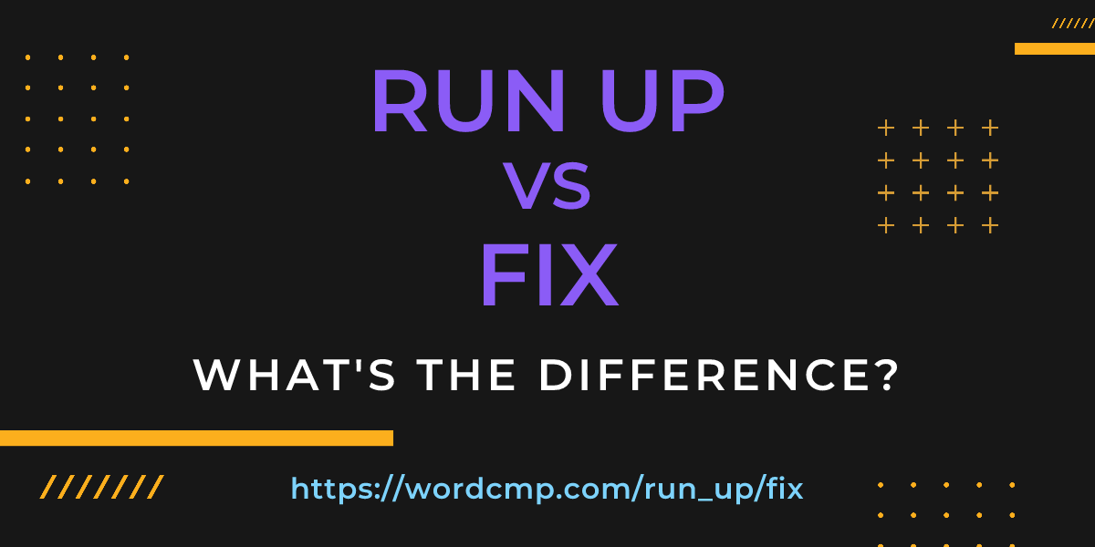 Difference between run up and fix