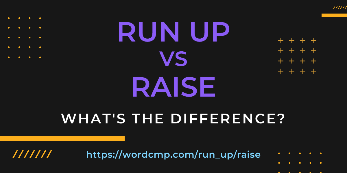 Difference between run up and raise