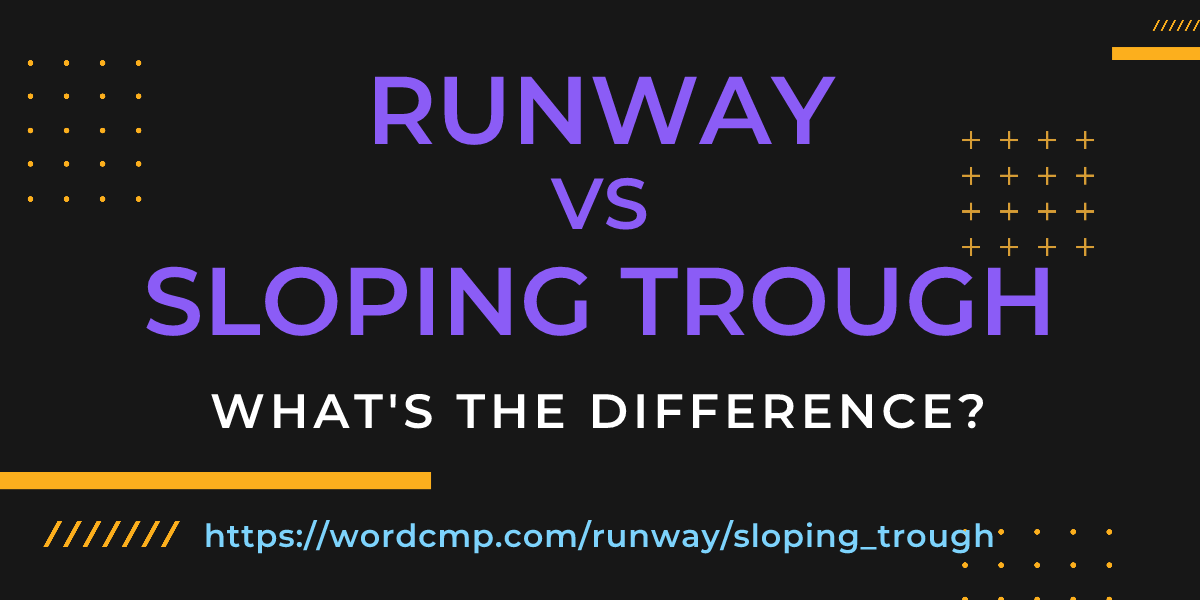Difference between runway and sloping trough