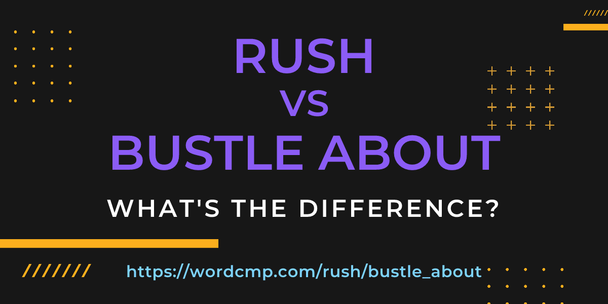 Difference between rush and bustle about