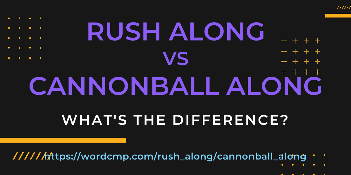 Difference between rush along and cannonball along