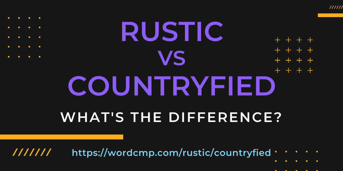 Difference between rustic and countryfied