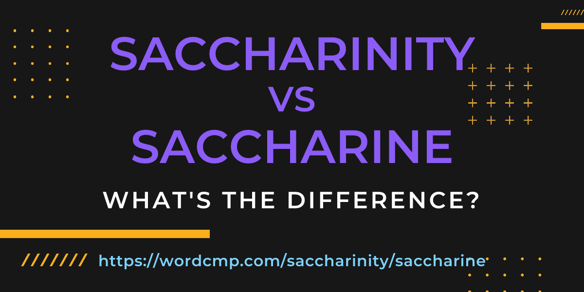 Difference between saccharinity and saccharine