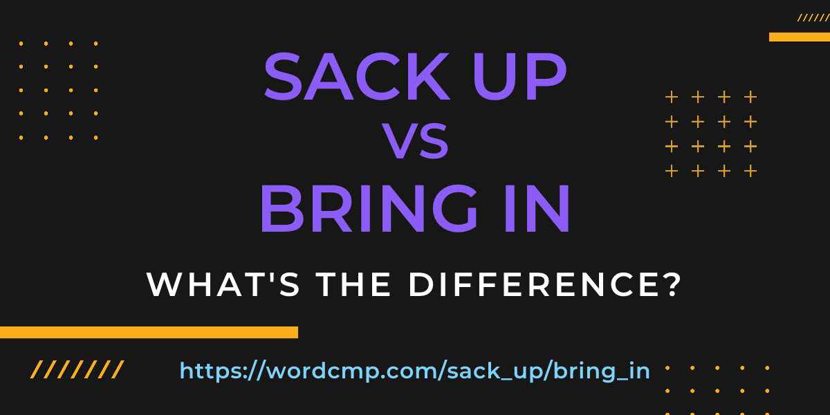 Difference between sack up and bring in