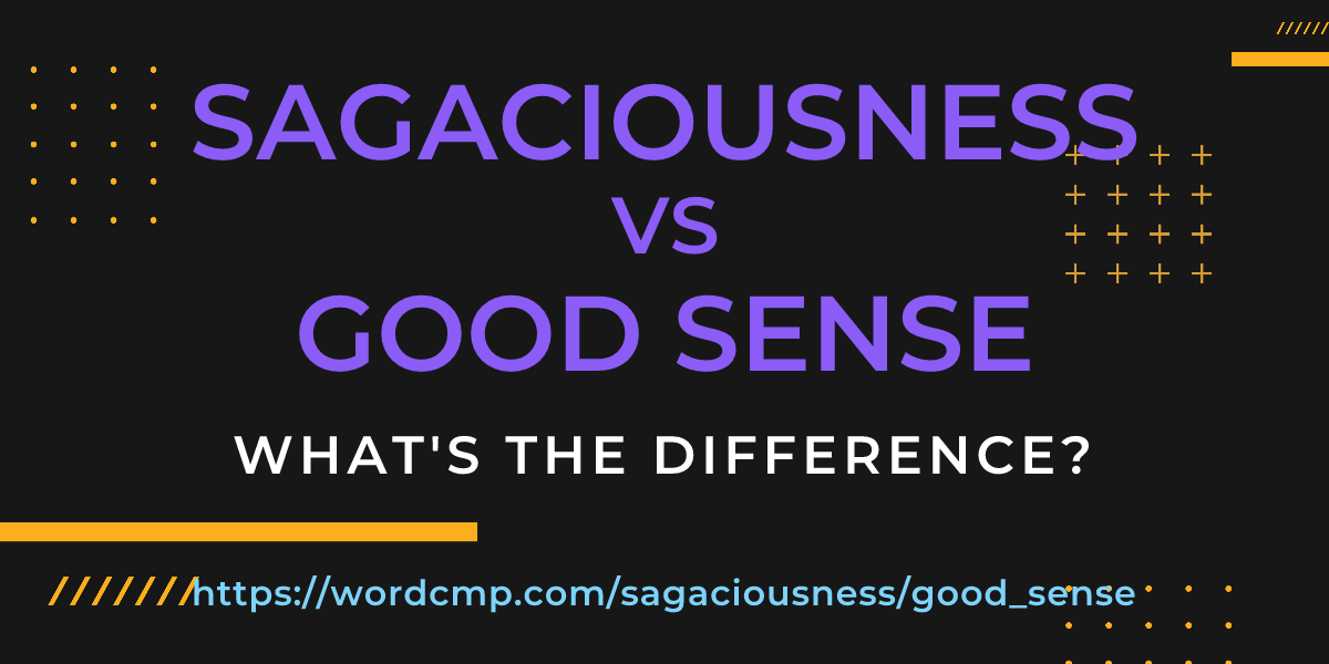 Difference between sagaciousness and good sense