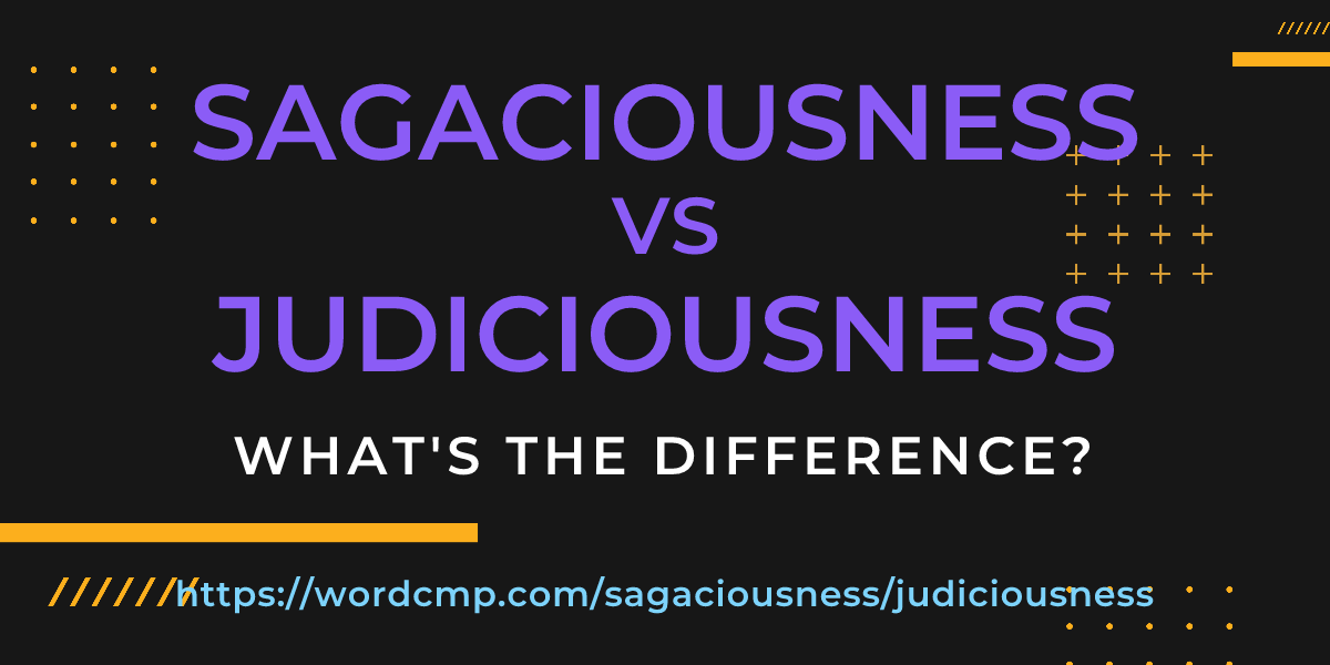 Difference between sagaciousness and judiciousness