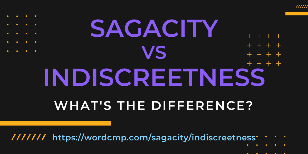 Difference between sagacity and indiscreetness
