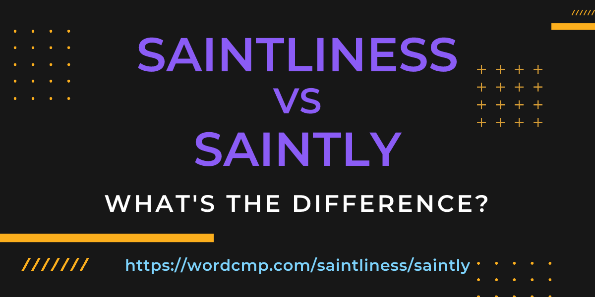 Difference between saintliness and saintly