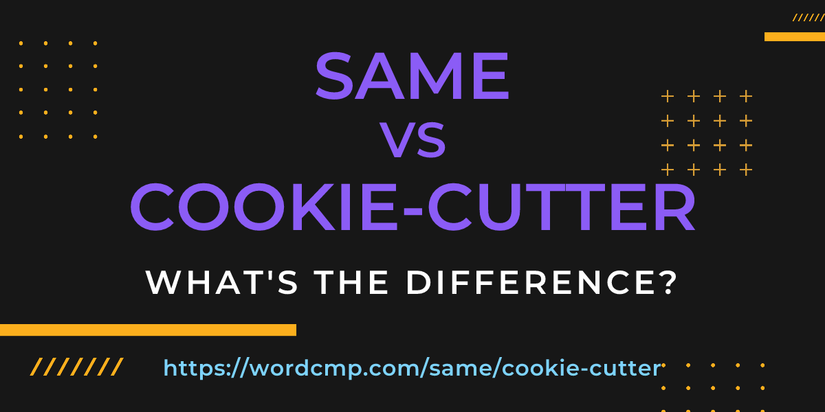 Difference between same and cookie-cutter