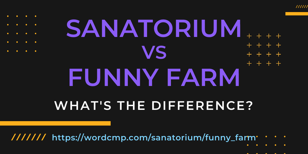 Difference between sanatorium and funny farm