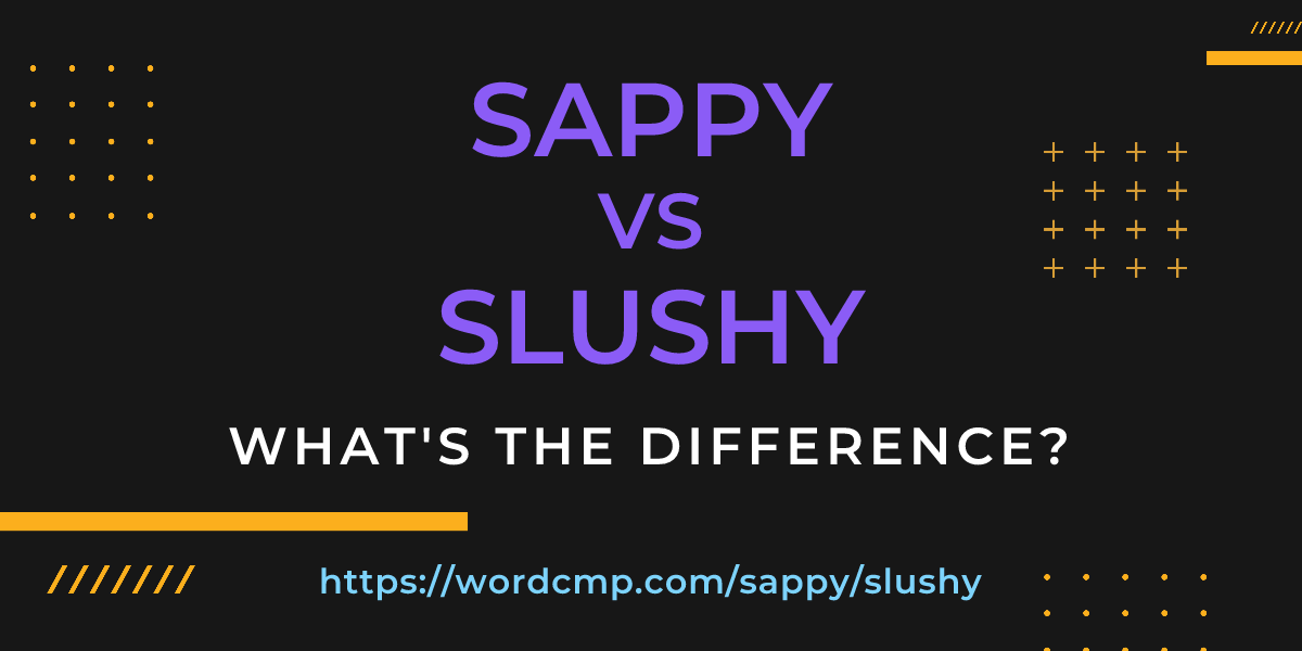 Difference between sappy and slushy
