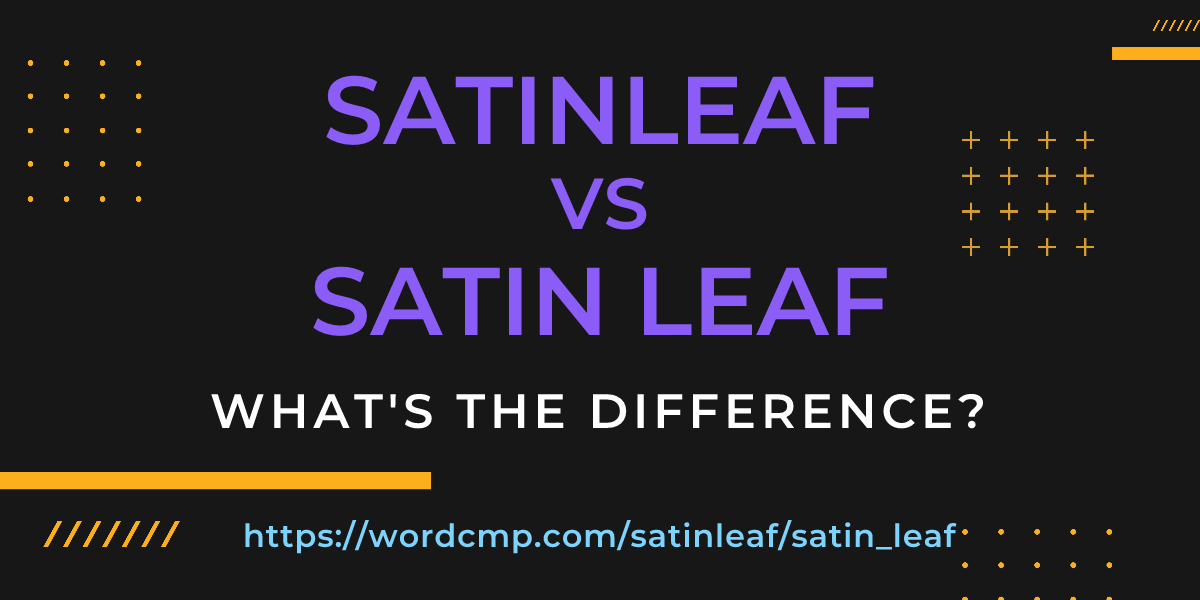 Difference between satinleaf and satin leaf