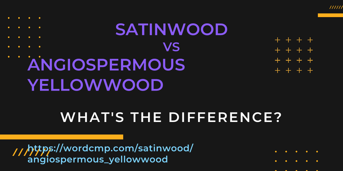 Difference between satinwood and angiospermous yellowwood